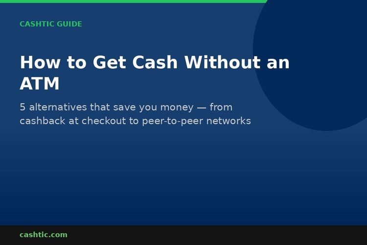 How to Get Cash Without an ATM: 5 Alternatives That Save You Money